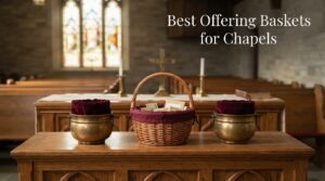 Best Offering Baskets for Chapels
